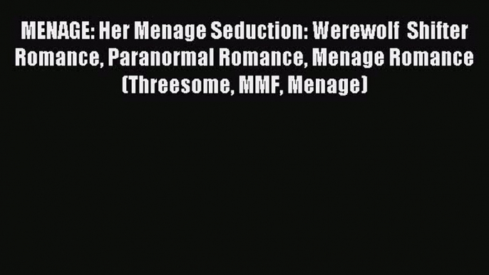 Read MENAGE: Her Menage Seduction: Werewolf  Shifter Romance Paranormal Romance Menage Romance