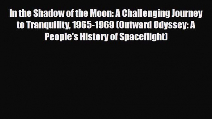 [PDF] In the Shadow of the Moon: A Challenging Journey to Tranquility 1965-1969 (Outward Odyssey: