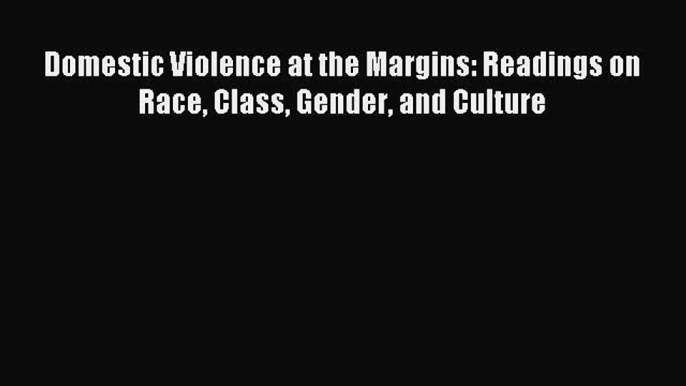 Read Domestic Violence at the Margins: Readings on Race Class Gender and Culture Ebook Free