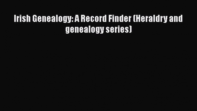 [PDF] Irish Genealogy: A Record Finder (Heraldry and genealogy series) Download Full Ebook