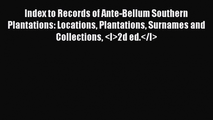 [PDF] Index to Records of Ante-Bellum Southern Plantations: Locations Plantations Surnames