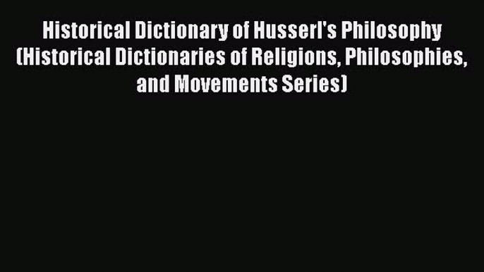 [PDF] Historical Dictionary of Husserl's Philosophy (Historical Dictionaries of Religions Philosophies