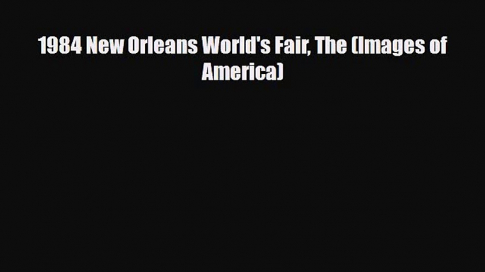 Download 1984 New Orleans World's Fair The (Images of America) [Read] Full Ebook