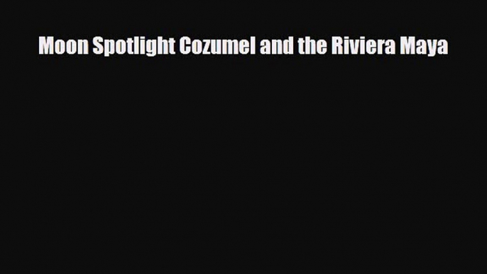 Download Moon Spotlight Cozumel and the Riviera Maya Read Online