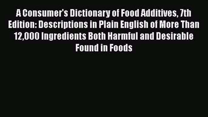 Download A Consumer's Dictionary of Food Additives 7th Edition: Descriptions in Plain English