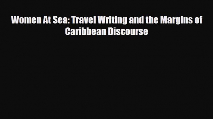 PDF Women At Sea: Travel Writing and the Margins of Caribbean Discourse Read Online