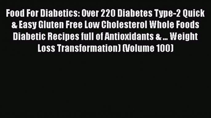 Read Food For Diabetics: Over 220 Diabetes Type-2 Quick & Easy Gluten Free Low Cholesterol