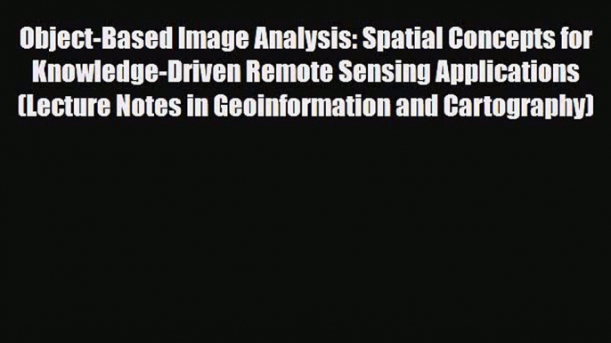 PDF Object-Based Image Analysis: Spatial Concepts for Knowledge-Driven Remote Sensing Applications