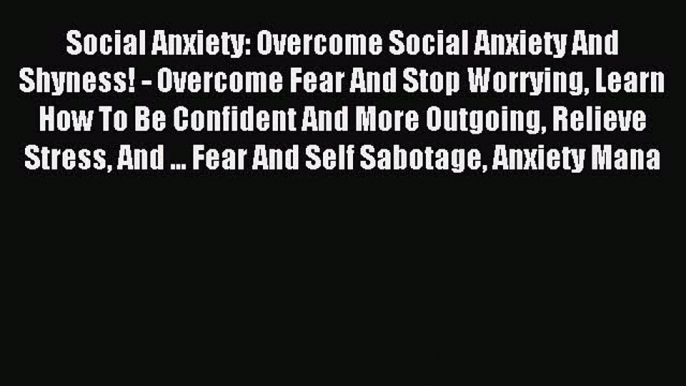 Read Social Anxiety: Overcome Social Anxiety And Shyness! - Overcome Fear And Stop Worrying