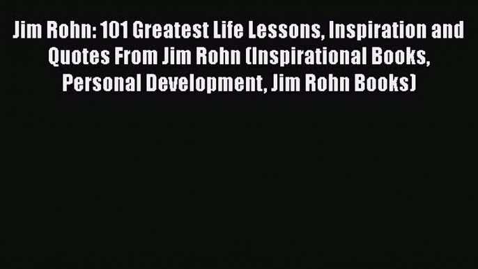 [PDF] Jim Rohn: 101 Greatest Life Lessons Inspiration and Quotes From Jim Rohn (Inspirational