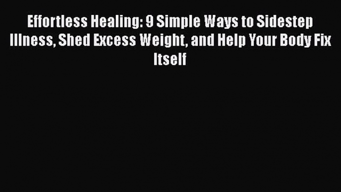 Read Effortless Healing: 9 Simple Ways to Sidestep Illness Shed Excess Weight and Help Your