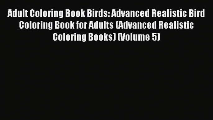 Download Adult Coloring Book Birds: Advanced Realistic Bird Coloring Book for Adults (Advanced