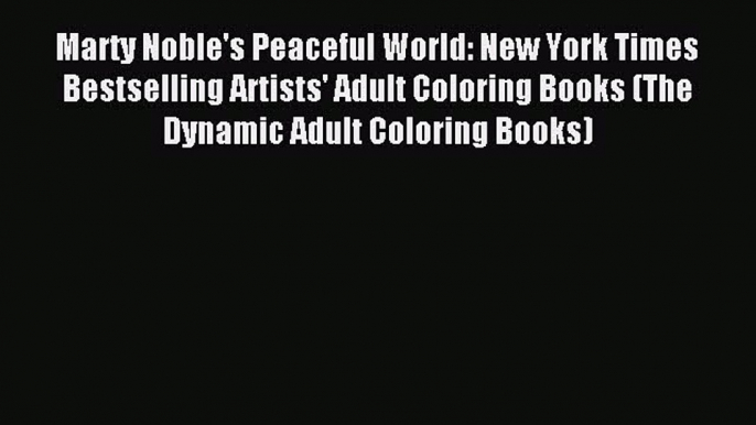 Download Marty Noble's Peaceful World: New York Times Bestselling Artists' Adult Coloring Books