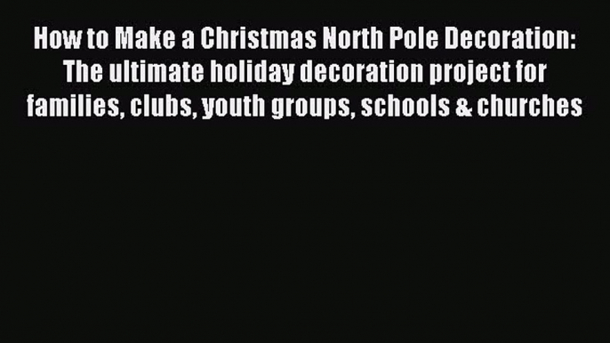 Read How to Make a Christmas North Pole Decoration: The ultimate holiday decoration project