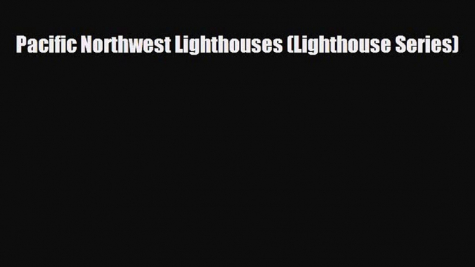 Download Pacific Northwest Lighthouses (Lighthouse Series) Read Online