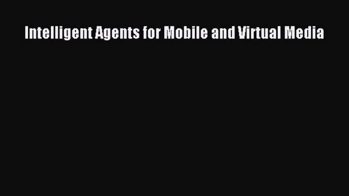 Read Intelligent Agents for Mobile and Virtual Media Ebook Free