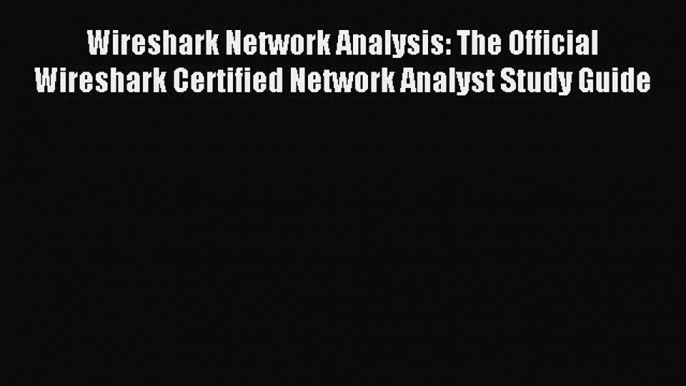 Read Wireshark Network Analysis: The Official Wireshark Certified Network Analyst Study Guide