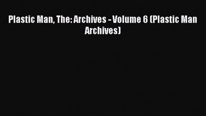 Download Plastic Man The: Archives - Volume 6 (Plastic Man Archives) Ebook Free