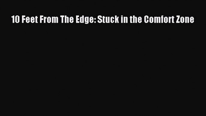 Read 10 Feet From The Edge: Stuck in the Comfort Zone PDF Online