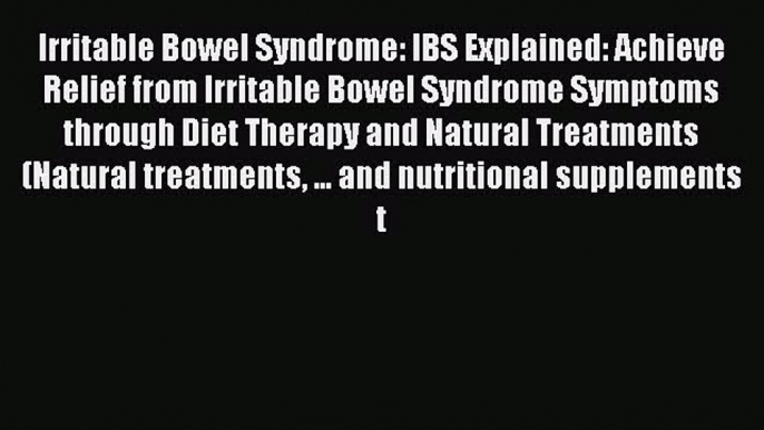 Read Irritable Bowel Syndrome: IBS Explained: Achieve Relief from Irritable Bowel Syndrome