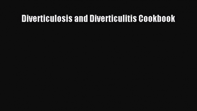 Read Diverticulosis and Diverticulitis Cookbook Ebook Free