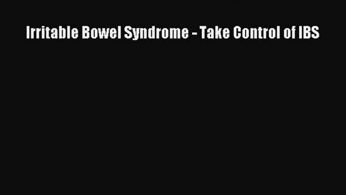 Read Irritable Bowel Syndrome - Take Control of IBS Ebook Free