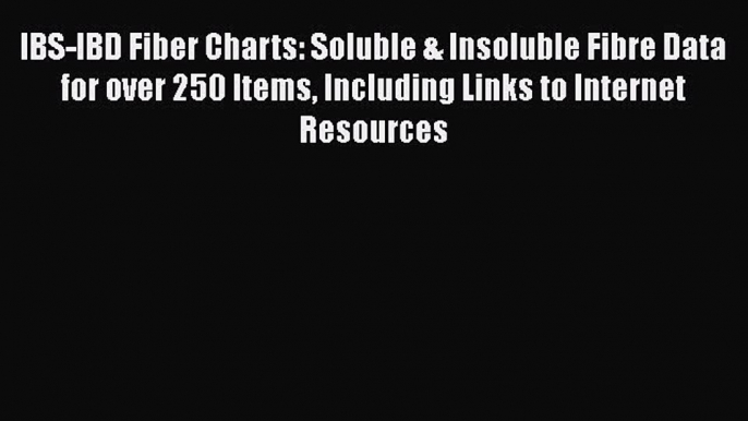 Read IBS-IBD Fiber Charts: Soluble & Insoluble Fibre Data for over 250 Items Including Links