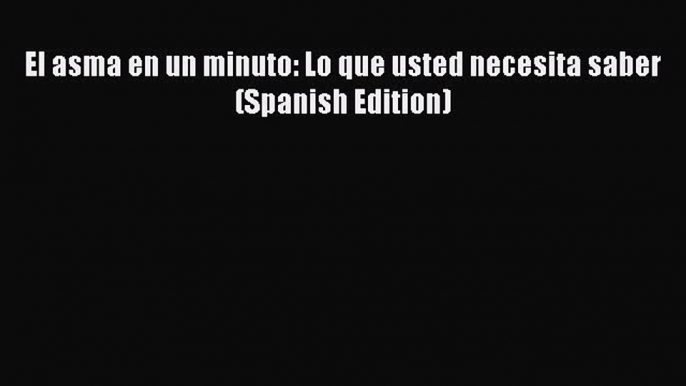 Download El asma en un minuto: Lo que usted necesita saber (Spanish Edition) Ebook Free