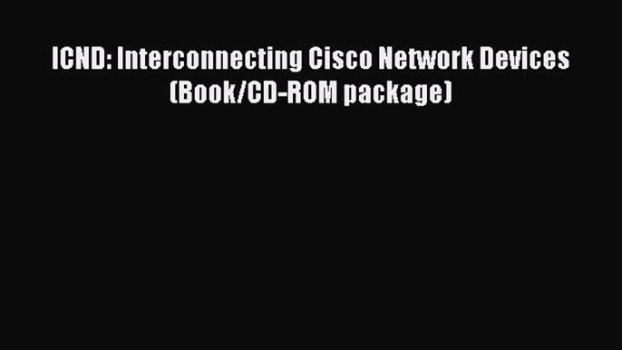 Download ICND: Interconnecting Cisco Network Devices (Book/CD-ROM package) PDF Online