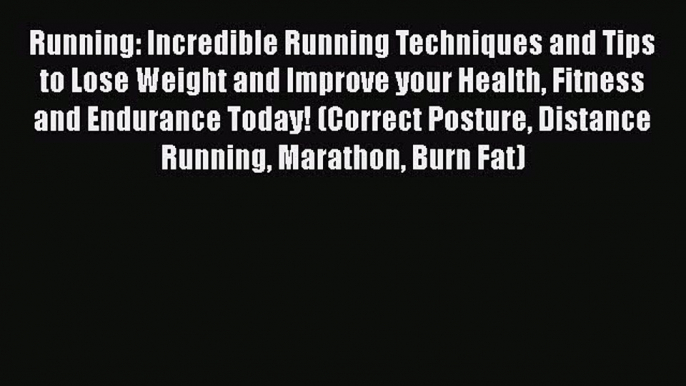 [PDF] Running: Incredible Running Techniques and Tips to Lose Weight and Improve your Health