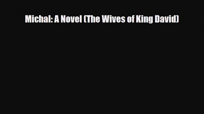 [Download] Michal: A Novel (The Wives of King David) [Download] Online