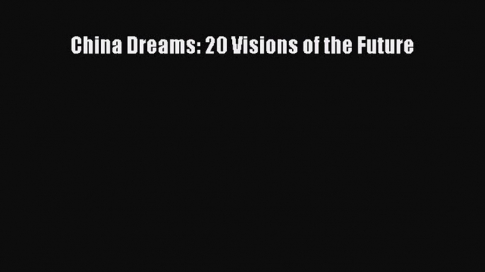 [PDF] China Dreams: 20 Visions of the Future [Download] Online