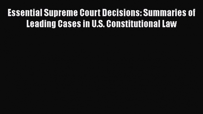 [PDF] Essential Supreme Court Decisions: Summaries of Leading Cases in U.S. Constitutional