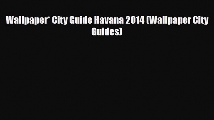 PDF Wallpaper* City Guide Havana 2014 (Wallpaper City Guides) PDF Book Free