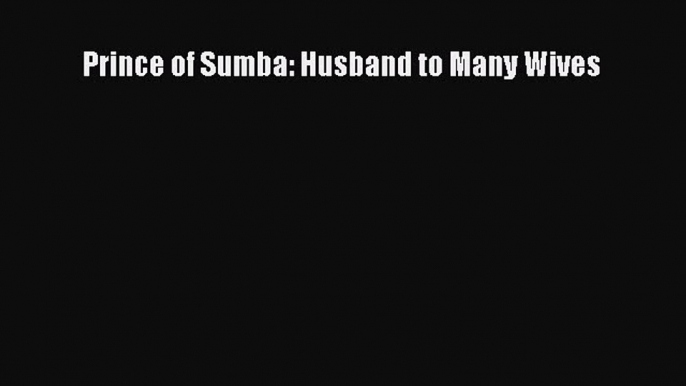 [Download] Prince of Sumba: Husband to Many Wives [PDF] Online