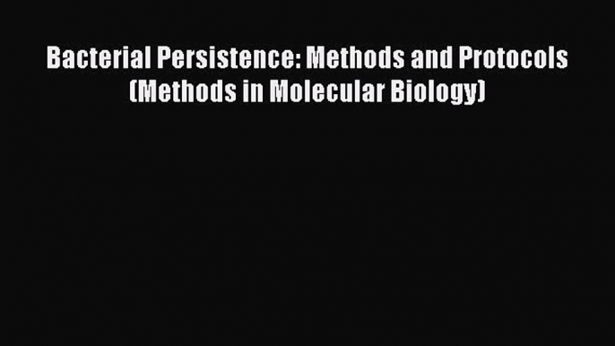 PDF Bacterial Persistence: Methods and Protocols (Methods in Molecular Biology) Read Online