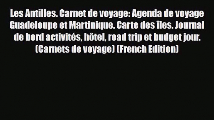 PDF Les Antilles. Carnet de voyage: Agenda de voyage Guadeloupe et Martinique. Carte des îles.