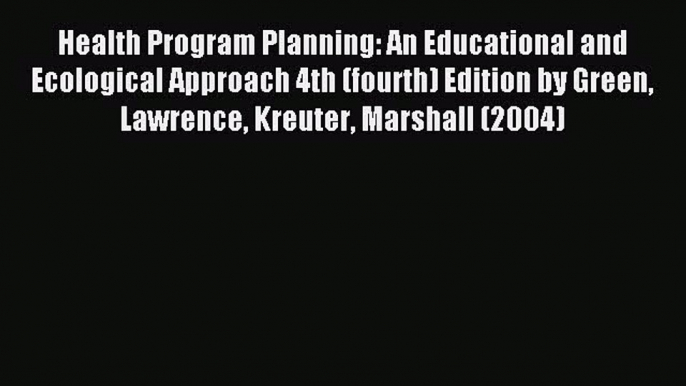 Read Health Program Planning: An Educational and Ecological Approach 4th (fourth) Edition by