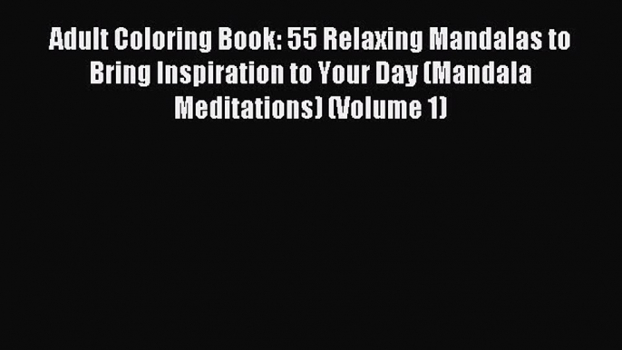 Read Adult Coloring Book: 55 Relaxing Mandalas to Bring Inspiration to Your Day (Mandala Meditations)