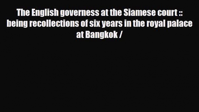 Download The English governess at the Siamese court :: being recollections of six years in