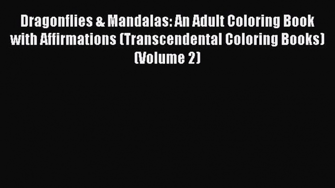 Read Dragonflies & Mandalas: An Adult Coloring Book with Affirmations (Transcendental Coloring