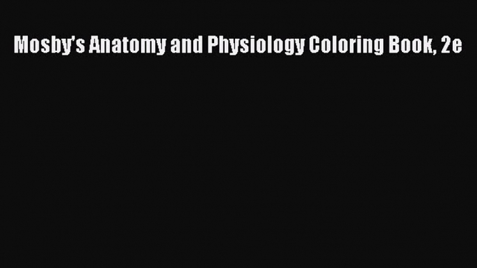 Read Mosby's Anatomy and Physiology Coloring Book 2e Ebook Free