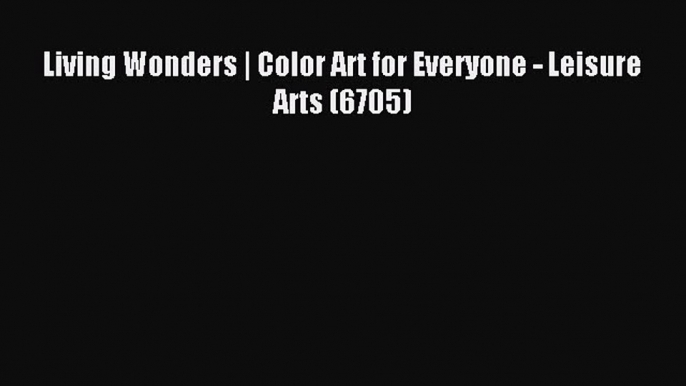 Read Living Wonders | Color Art for Everyone - Leisure Arts (6705) Ebook Free