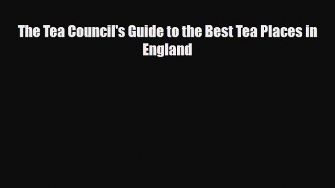 Download The Tea Council's Guide to the Best Tea Places in England Read Online