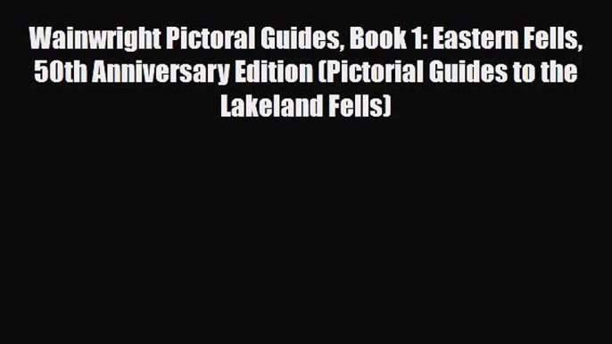 PDF Wainwright Pictoral Guides Book 1: Eastern Fells 50th Anniversary Edition (Pictorial Guides