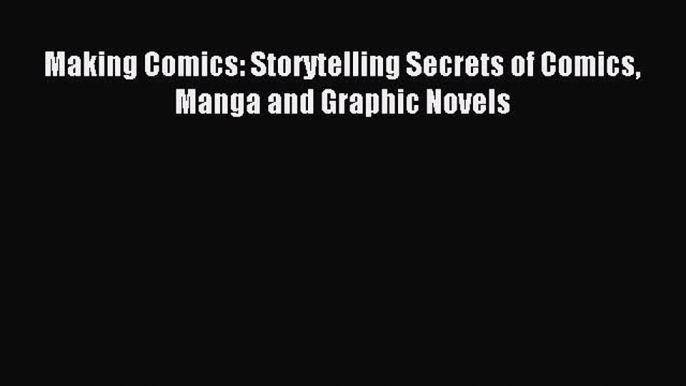 Read Making Comics: Storytelling Secrets of Comics Manga and Graphic Novels Ebook Free