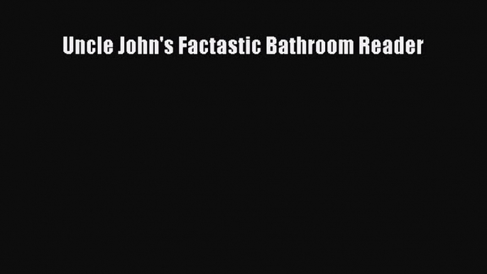 Download Uncle John's Factastic Bathroom Reader PDF Online