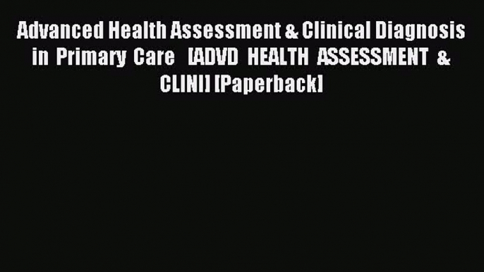 Download Advanced Health Assessment & Clinical Diagnosis in Primary Care   [ADVD HEALTH ASSESSMENT