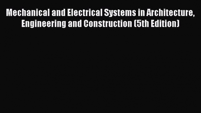 Read Mechanical and Electrical Systems in Architecture Engineering and Construction (5th Edition)