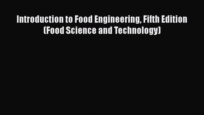 Download Introduction to Food Engineering Fifth Edition (Food Science and Technology) Ebook